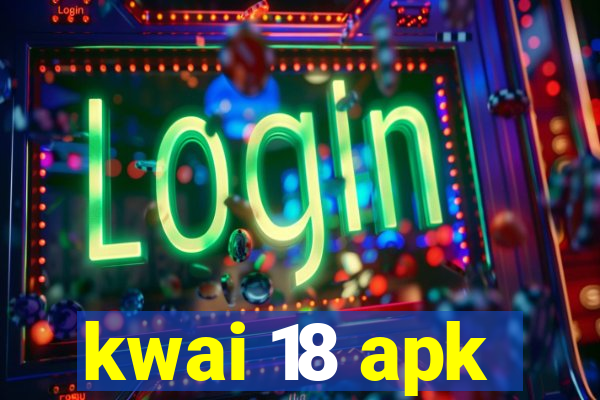 kwai 18 apk